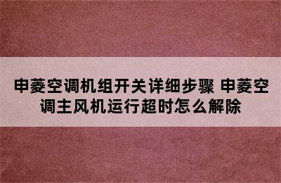 申菱空调机组开关详细步骤 申菱空调主风机运行超时怎么解除